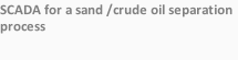 SCADA for a sand /crude oil separation process