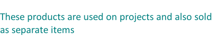 These products are used on projects and also sold as separate items