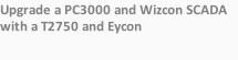 Upgrade a PC3000 and Wizcon SCADA with a T2750 and Eycon