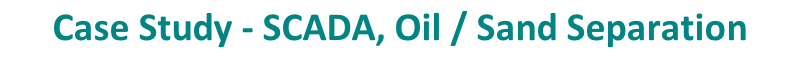 Case Study - SCADA, Oil / Sand Separation s