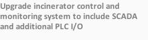Upgrade incinerator control and monitoring system to include SCADA and additional PLC I/O